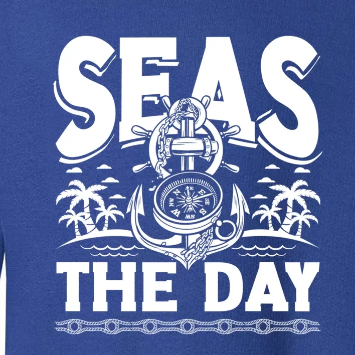 Seas The Day Sea Sailor Maritime Gift Toddler Sweatshirt