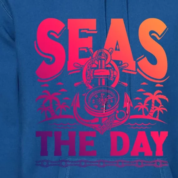 Seas The Day Sea Sailor Maritime Gift Premium Hoodie