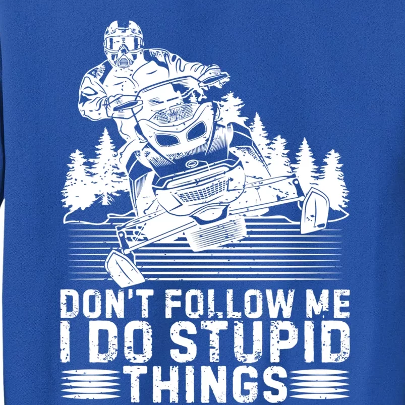 Snowmobile Tee Don't Follow Me I Do Stupid Things Sled Rider Gift Tall Sweatshirt