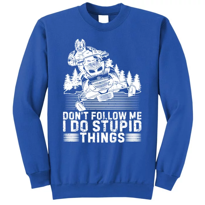 Snowmobile Tee Don't Follow Me I Do Stupid Things Sled Rider Gift Tall Sweatshirt