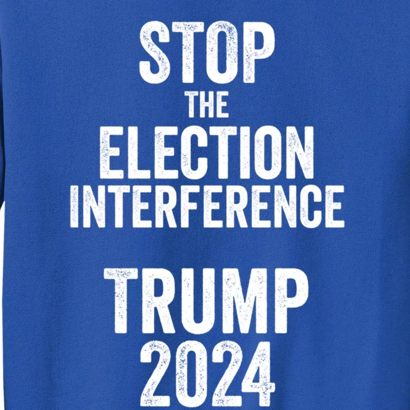 Stop The Election Interference Donald Trump 2024 Election Gift Tall Sweatshirt