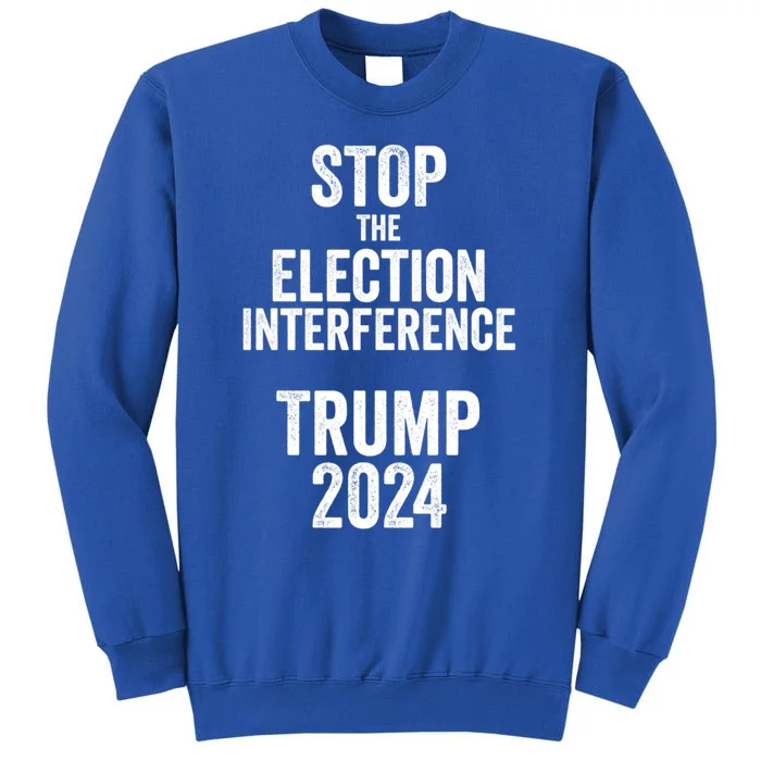 Stop The Election Interference Donald Trump 2024 Election Gift Tall Sweatshirt