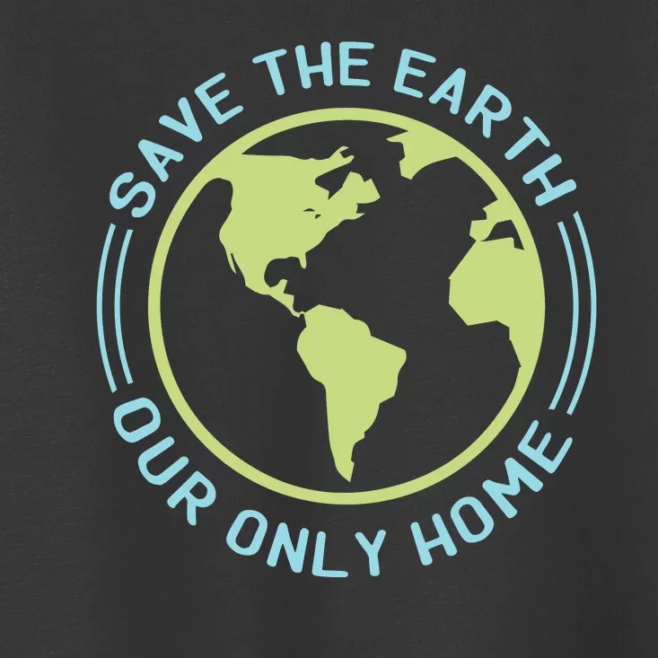 Save The Earth Our Only Home Toddler T-Shirt