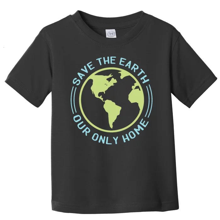 Save The Earth Our Only Home Toddler T-Shirt