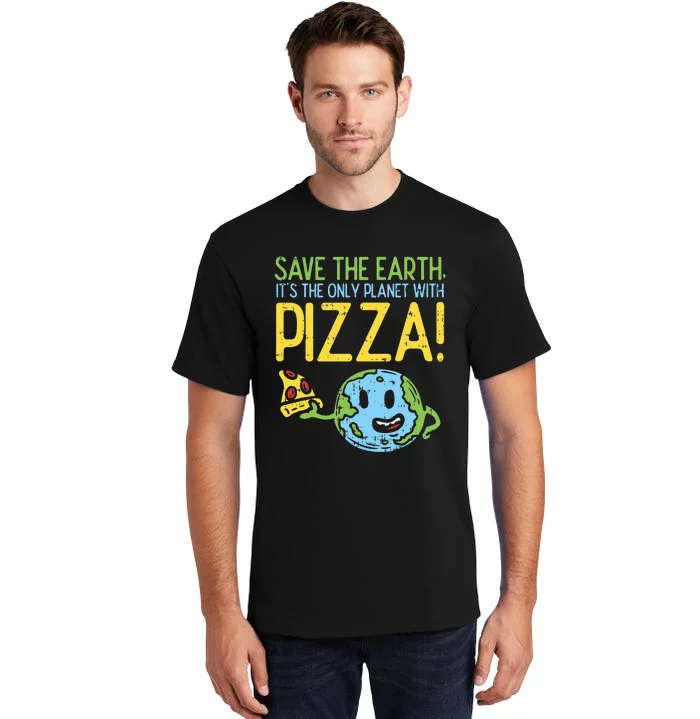 Save The Earth Its The Only Planet With Pizza Food Tall T-Shirt