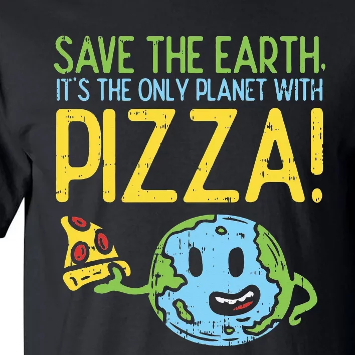 Save The Earth Its The Only Planet With Pizza Food Tall T-Shirt