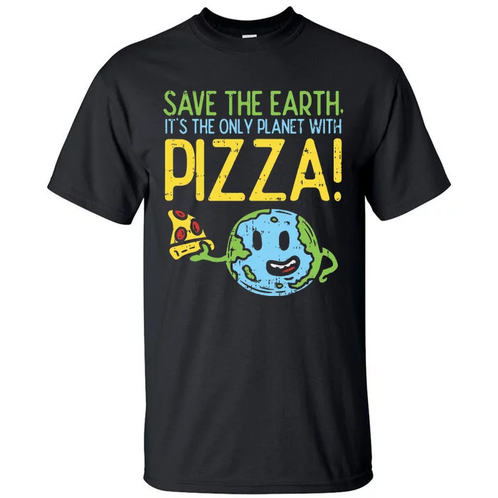 Save The Earth Its The Only Planet With Pizza Food Tall T-Shirt