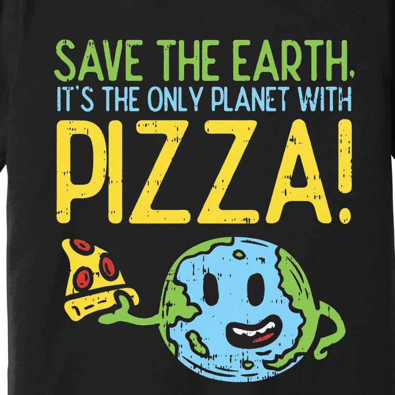 Save The Earth Its The Only Planet With Pizza Food Premium T-Shirt