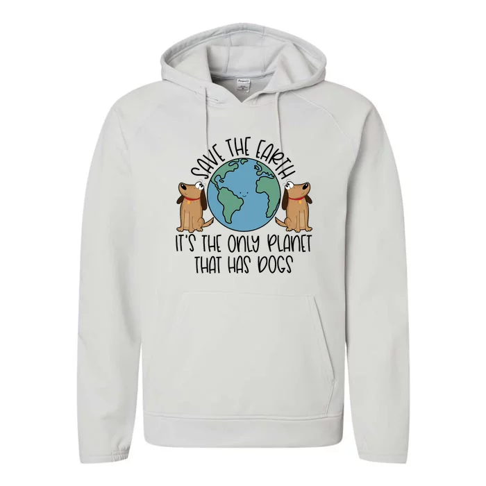 Save The Earth ItS The Only Planet That Has Dogs Performance Fleece Hoodie