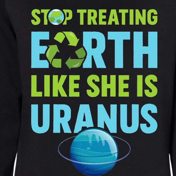 Stop Treating Earth Like Uranus Earth Day Gift Womens California Wash Sweatshirt