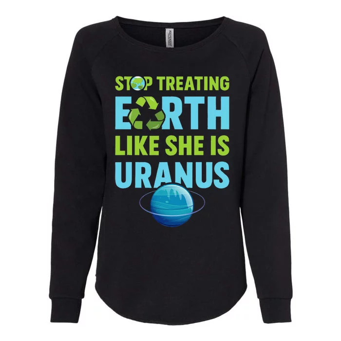 Stop Treating Earth Like Uranus Earth Day Gift Womens California Wash Sweatshirt