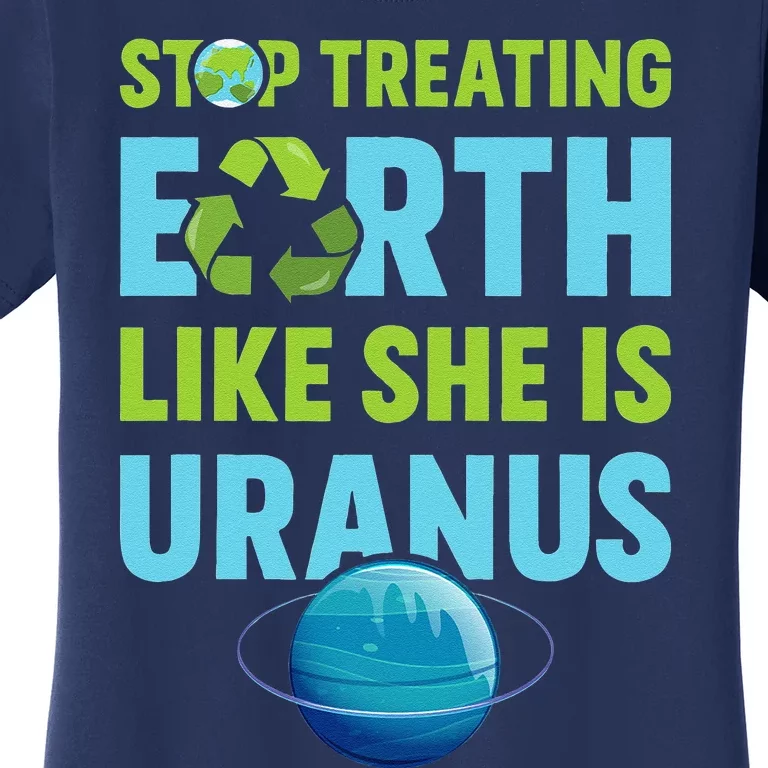 Stop Treating Earth Like Uranus Earth Day Gift Women's T-Shirt