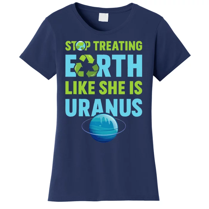 Stop Treating Earth Like Uranus Earth Day Gift Women's T-Shirt