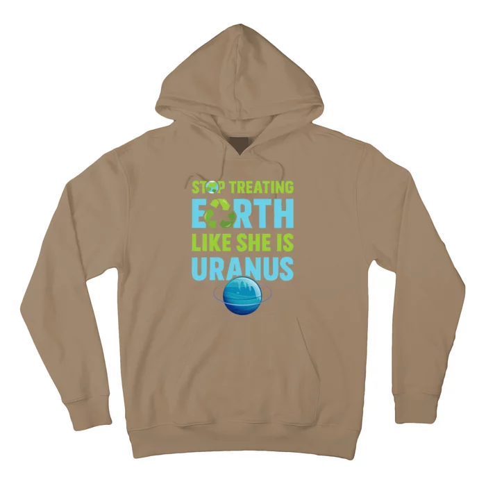 Stop Treating Earth Like Uranus Earth Day Gift Hoodie