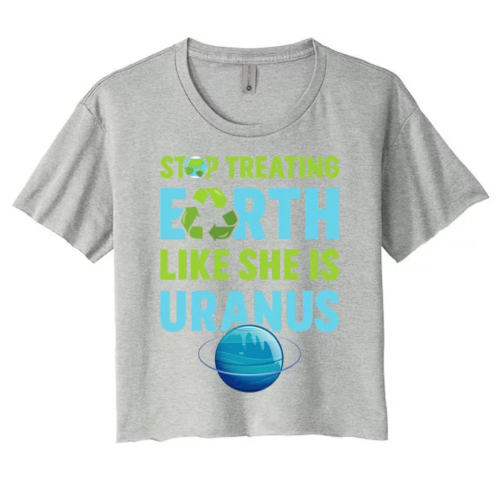 Stop Treating Earth Like Uranus Earth Day Gift Women's Crop Top Tee