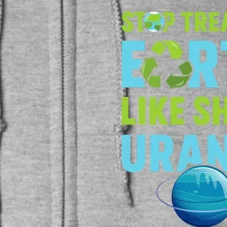 Stop Treating Earth Like Uranus Earth Day Gift Full Zip Hoodie