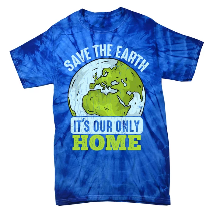 Save The Earth Its Our Only Home Environtal Gift Tie-Dye T-Shirt