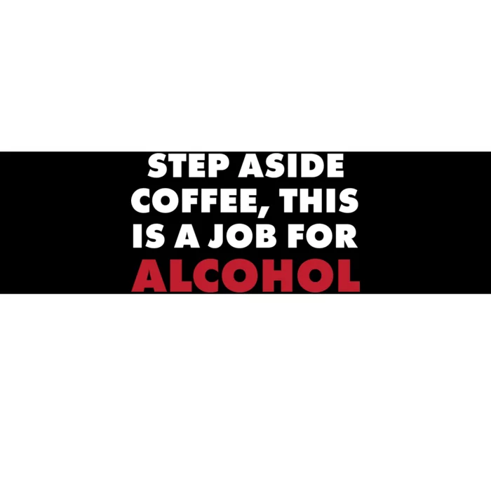 Step Aside Coffee This Is A Job For Alcohol Bumper Sticker