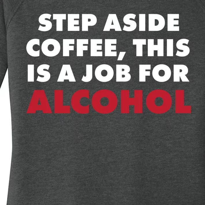 Step Aside Coffee This Is A Job For Alcohol Women's Perfect Tri Tunic Long Sleeve Shirt