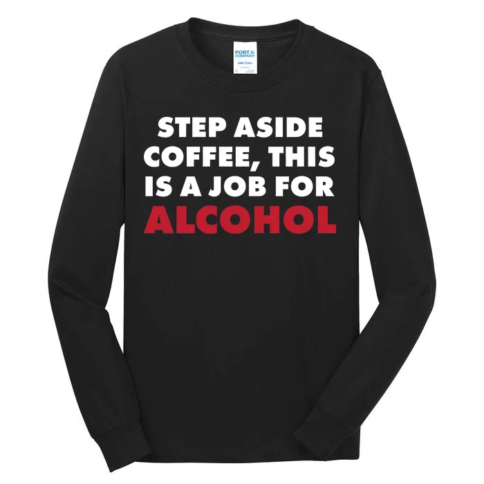 Step Aside Coffee This Is A Job For Alcohol Tall Long Sleeve T-Shirt