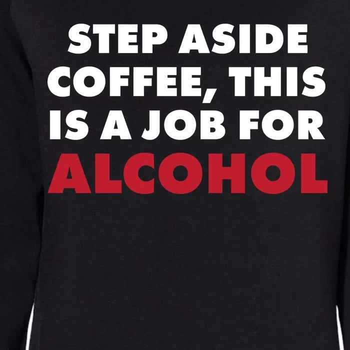 Step Aside Coffee This Is A Job For Alcohol Womens California Wash Sweatshirt