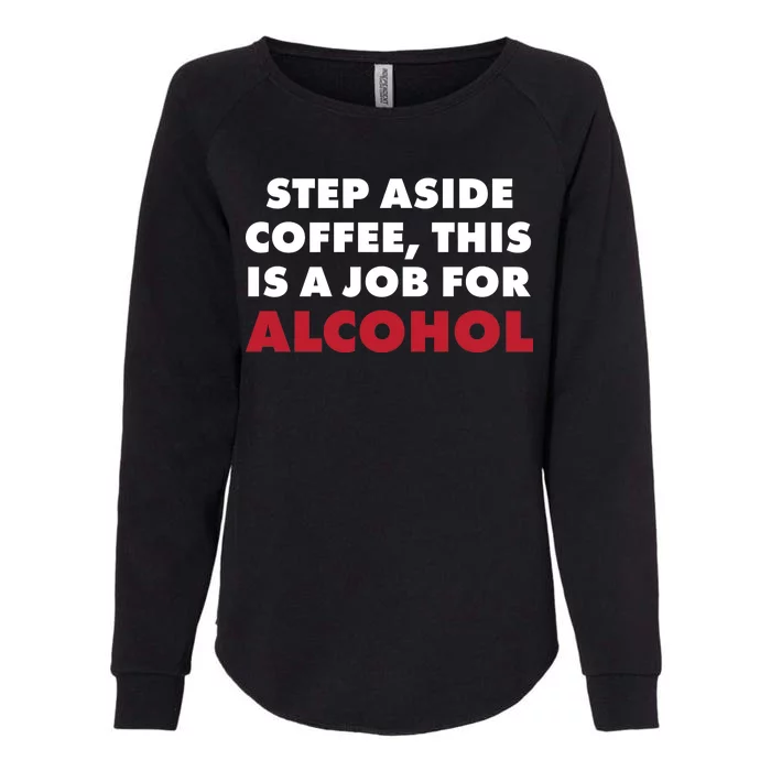 Step Aside Coffee This Is A Job For Alcohol Womens California Wash Sweatshirt