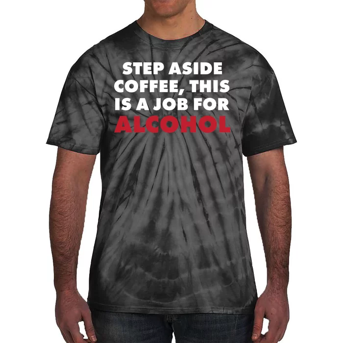 Step Aside Coffee This Is A Job For Alcohol Tie-Dye T-Shirt