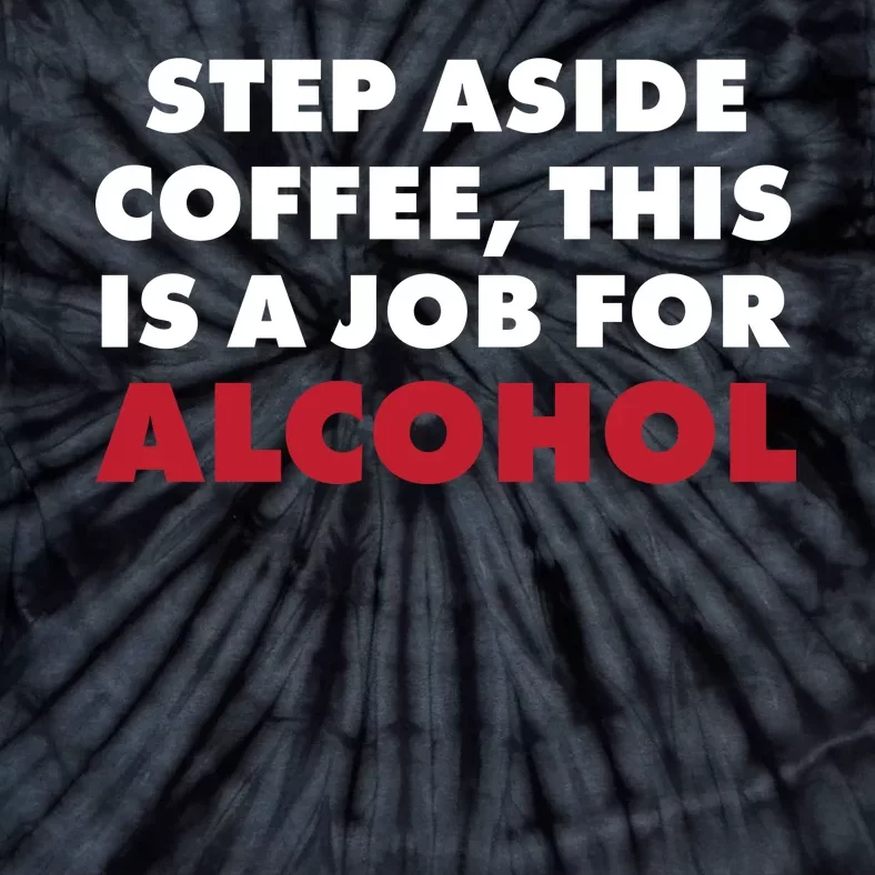 Step Aside Coffee This Is A Job For Alcohol Tie-Dye T-Shirt