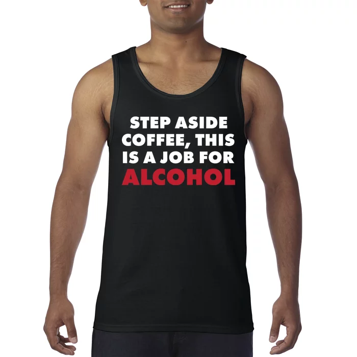 Step Aside Coffee This Is A Job For Alcohol Tank Top