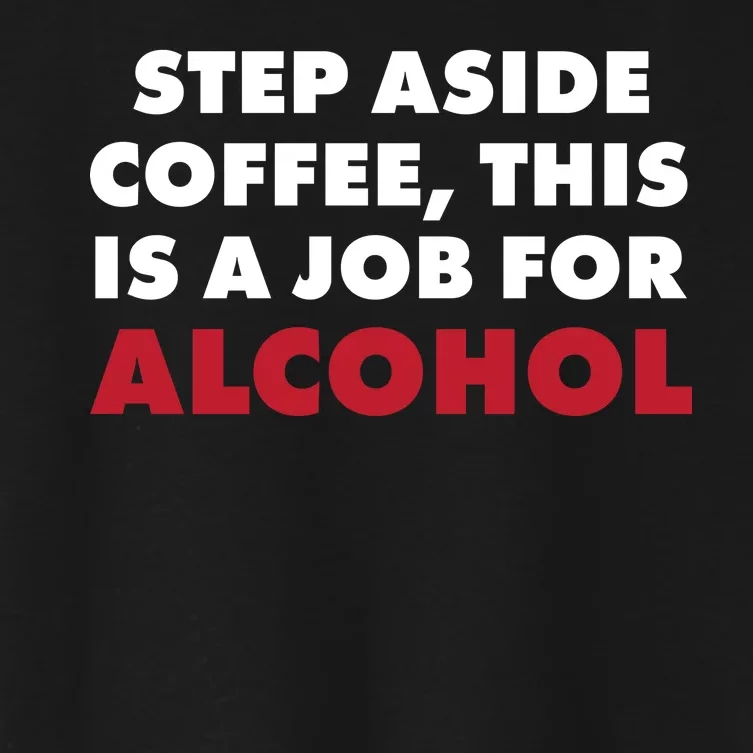 Step Aside Coffee This Is A Job For Alcohol Women's Crop Top Tee