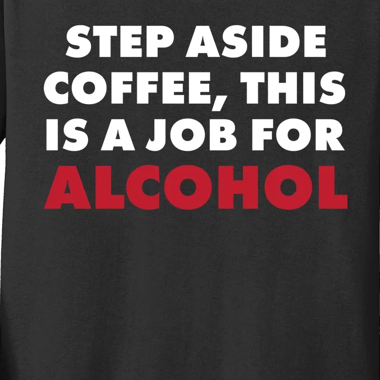 Step Aside Coffee This Is A Job For Alcohol Kids Long Sleeve Shirt