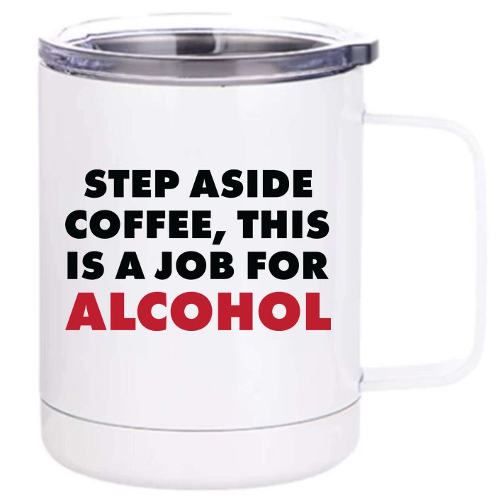 Step Aside Coffee This Is A Job For Alcohol Front & Back 12oz Stainless Steel Tumbler Cup