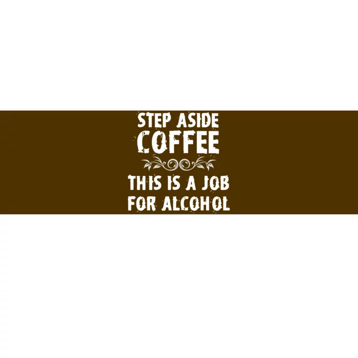 Step Aside Coffee This Is A Job For Alcohol Funny Bumper Sticker