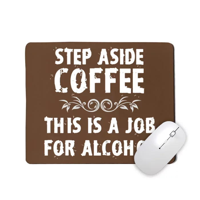 Step Aside Coffee This Is A Job For Alcohol Funny Mousepad