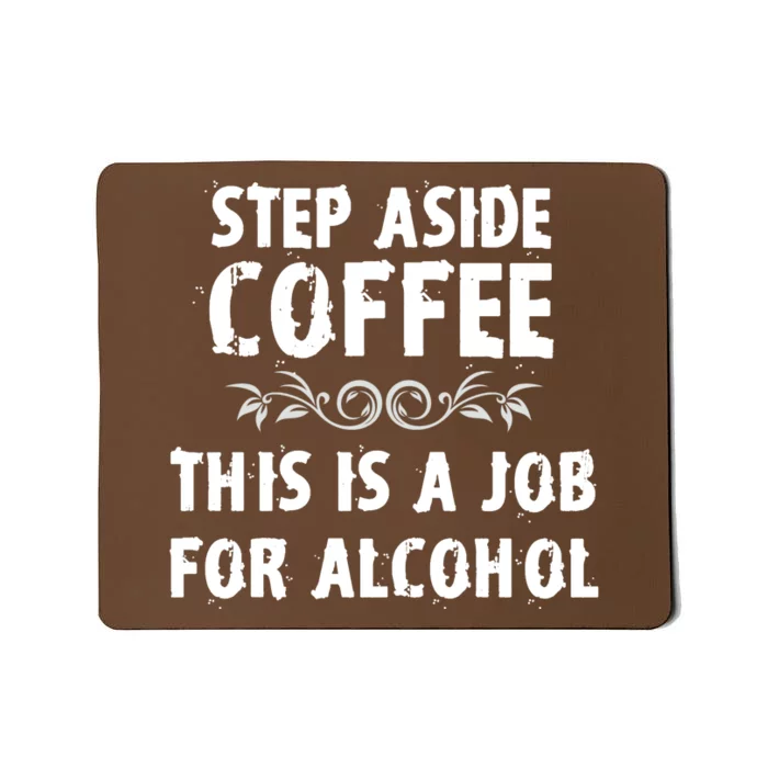 Step Aside Coffee This Is A Job For Alcohol Funny Mousepad