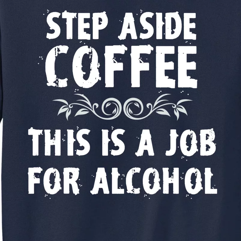 Step Aside Coffee This Is A Job For Alcohol Funny Tall Sweatshirt