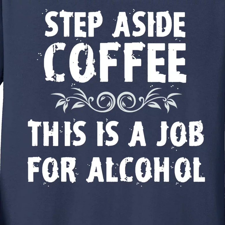 Step Aside Coffee This Is A Job For Alcohol Funny Kids Long Sleeve Shirt