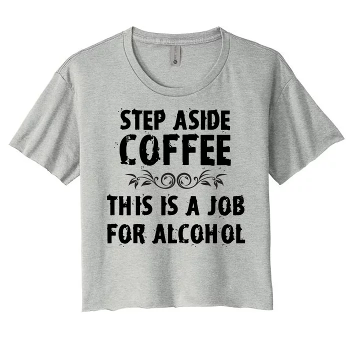 Step Aside Coffee This Is A Job For Alcohol Funny Women's Crop Top Tee