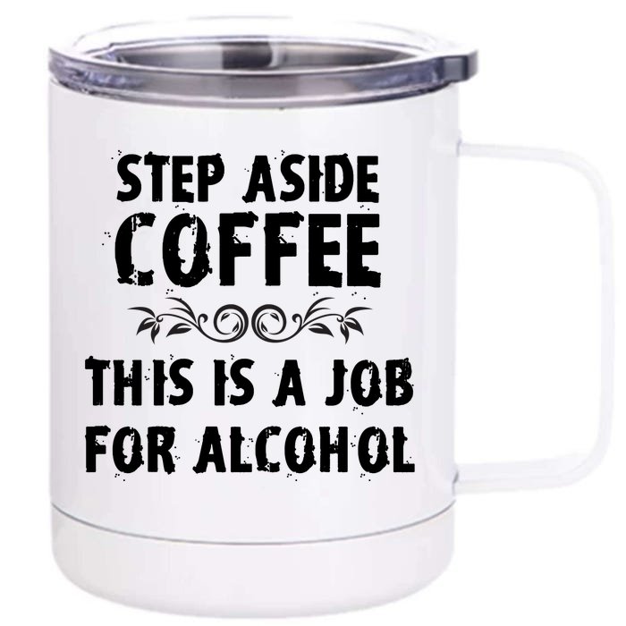 Step Aside Coffee This Is A Job For Alcohol Funny Front & Back 12oz Stainless Steel Tumbler Cup