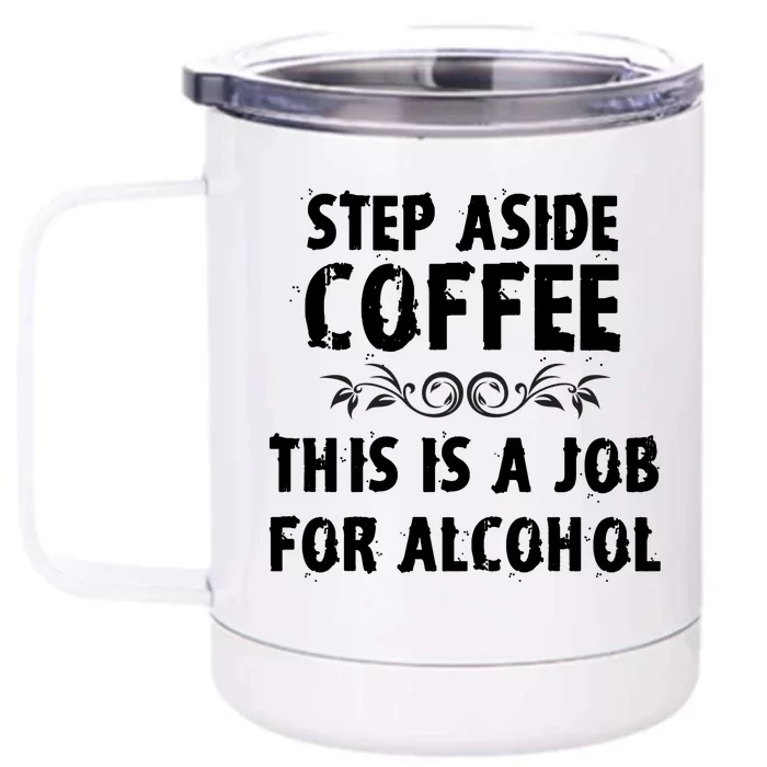 Step Aside Coffee This Is A Job For Alcohol Funny Front & Back 12oz Stainless Steel Tumbler Cup