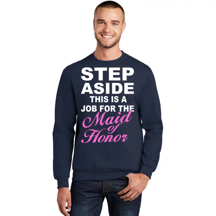 Step Aside This Is A Job For The Maid of Honor Tall Sweatshirt