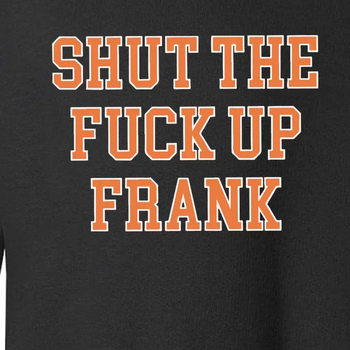 Shut The Fuck Up Frank Toddler Sweatshirt