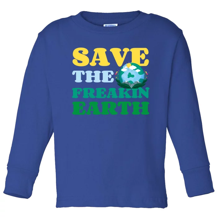 Save The Freakin Earth Planet Nature Lover Funny Earth Day Gift Toddler Long Sleeve Shirt