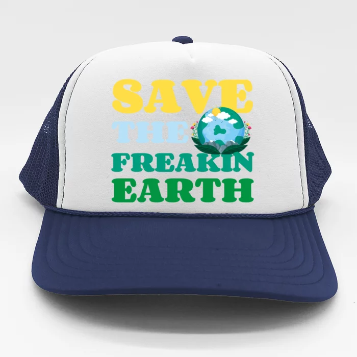 Save The Freakin Earth Planet Nature Lover Funny Earth Day Gift Trucker Hat