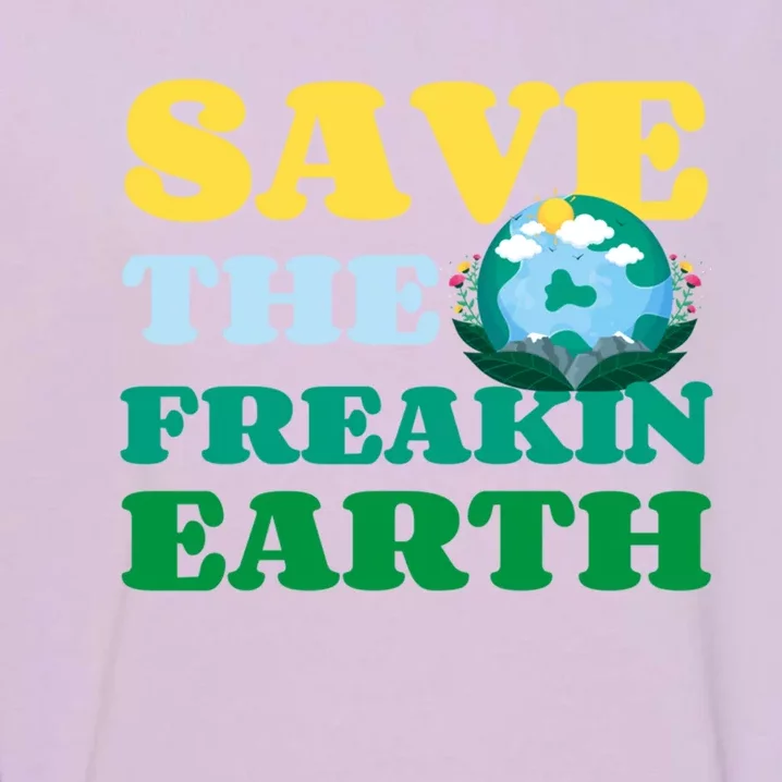 Save The Freakin Earth Planet Nature Lover Funny Earth Day Gift Garment-Dyed Sweatshirt