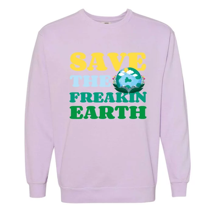 Save The Freakin Earth Planet Nature Lover Funny Earth Day Gift Garment-Dyed Sweatshirt