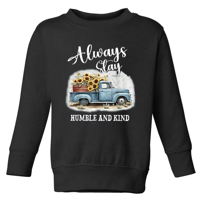 Sunflower Truck Farm Always Stay Humble And Kind Toddler Sweatshirt