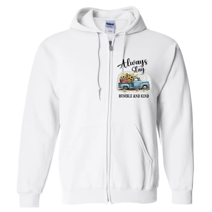 Sunflower Truck Farm Always Stay Humble And Kind Full Zip Hoodie