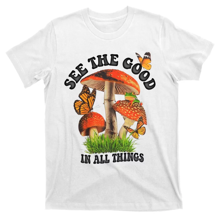 See The Good In All Things Mushroom T-Shirt