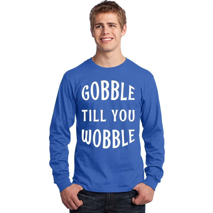 Silly Thanksgiving Gift Gobble Till You Wobble Gift Long Sleeve Shirt